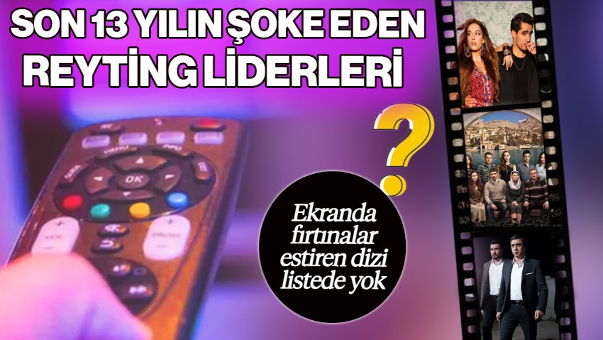 Son 13 Yılın Şoke Eden Reyting Liderleri! Ekranda Fırtınalar Estiren Dizi Listede Yok