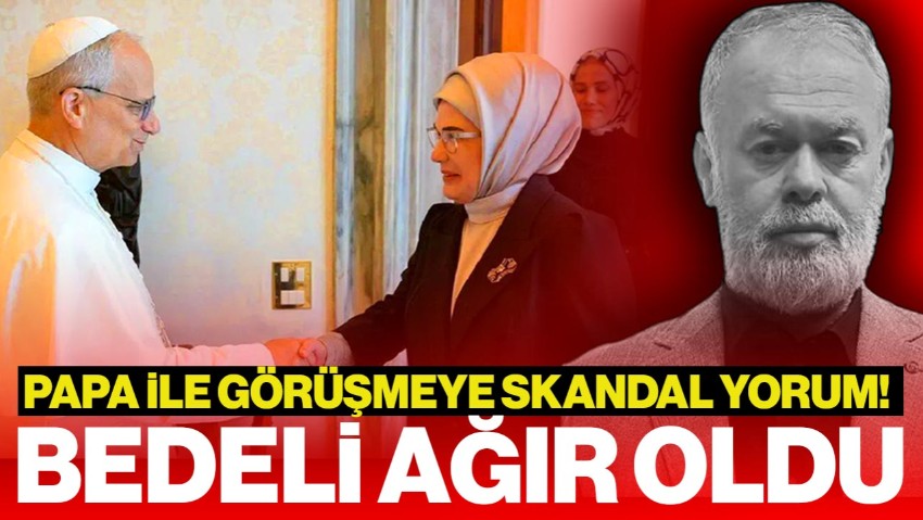 Emine Erdoğan’ın Papa ile Görüşmesine Skandal Yorum! Bedeli Ağır Oldu