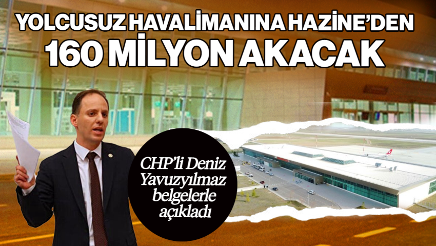 CHP’li Deniz Yavuzyılmaz Belgelerle Açıkladı! Yolcusuz Havalimanına Hazine’den 160 Milyon Akacak! İlk 6 Ayda Yine Boş Kaldı