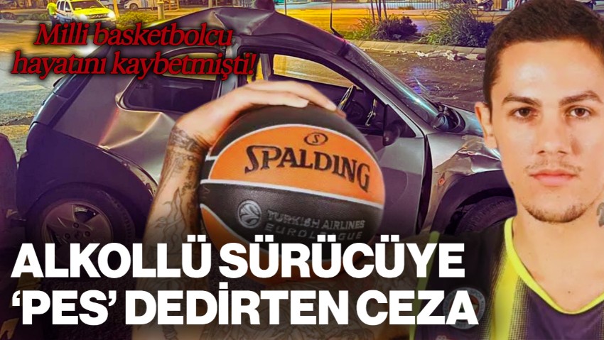 Milli Basketbolcu İlkan Karaman'ın Ölümüne Neden Olmuştu: Alkollü Sürücüye 5 Yıl 4 Ay Ceza