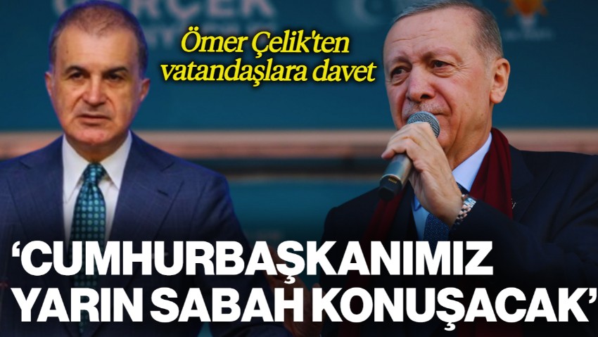 Ömer Çelik'ten Vatandaşlara Davet: Cumhurbaşkanımız Yarın Sabah Konuşacak