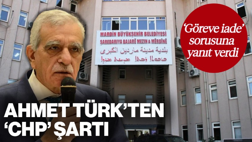 Ahmet Türk'ten 'CHP' Şartı: 'Göreve İade' Sorusuna Böyle Yanıt Verdi