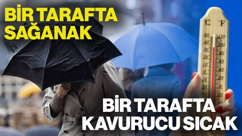 Meteoroloji'den Kritik Uyarı! Bir Tarafta Sağanak, Bir Tarafta Kavurucu Sıcak