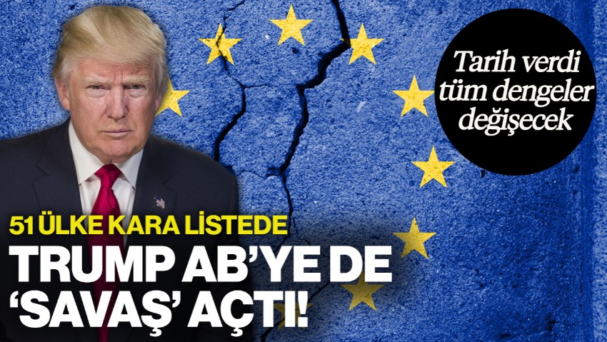 Trump AB'ye de 'Savaş' Açtı! Dünyada Tüm Dengeler Değişecek, Tarih Verdi: 51 Ülke Kara Listede