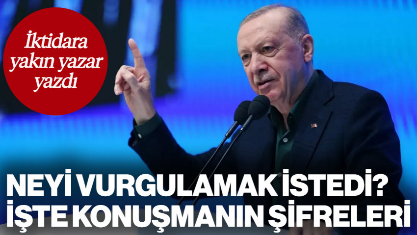 Cumhurbaşkanı Erdoğan Neyi Vurgulamak İstedi? İktidara Yakın Yazar Yazdı, İşte Konuşmanın Şifreleri...