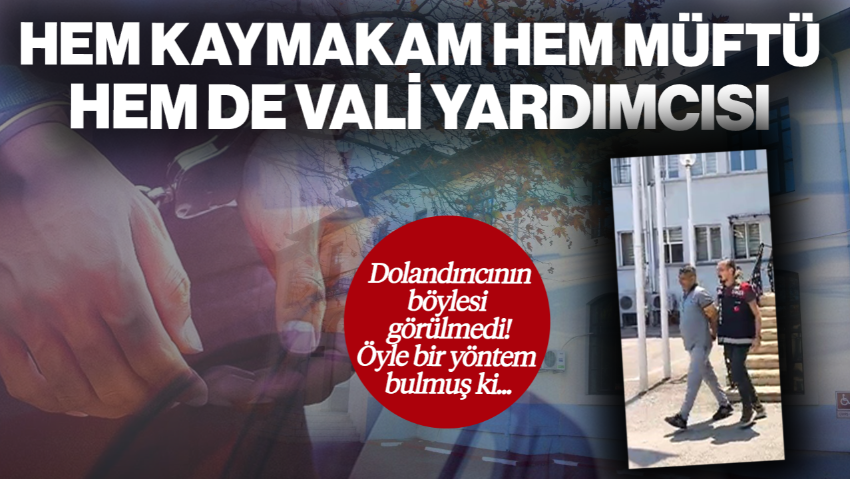 Hem Kaymakam Hem Müftü Hem de Vali Yardımcısı... Böyle Dolandırıcı Görülmedi! Öyle Bir Yöntem Bulmuş ki