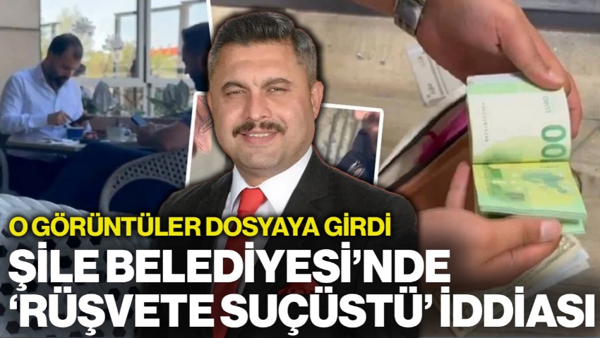 Şile Belediyesi'nde 'Rüşvete Suçüstü' İddiası: O Görüntüler Dosyaya Girdi