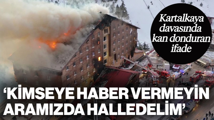Kartalkaya Davasında 8. Gün... Çalışan İfadesi Kan Dondurdu! 'Kimseye Haber Vermeyin, Aramızda Halledelim"