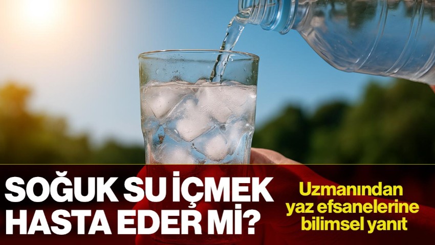Soğuk Su İçmek Hasta Eder mi? Uzmanından Yaz Efsanelerine Bilimsel Yanıt