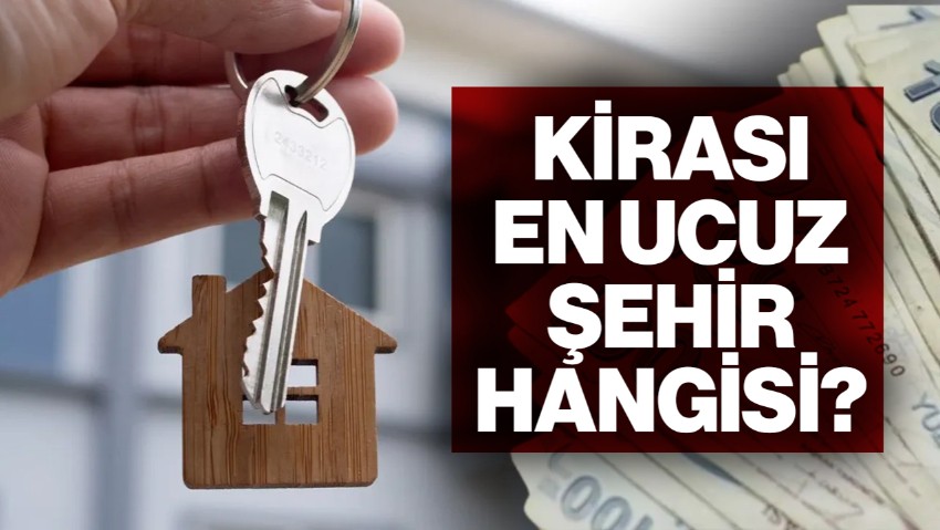 Türkiye'de Kirası En Ucuz Şehir Belli Oldu: O İlde Kiralar 10 Bin TL'nin Altına Düştü
