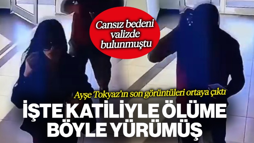 Cansız Bedeni Valizde Bulunmuştu! Ayşe Tokyaz'ın Son Görüntüleri Ortaya Çıktı