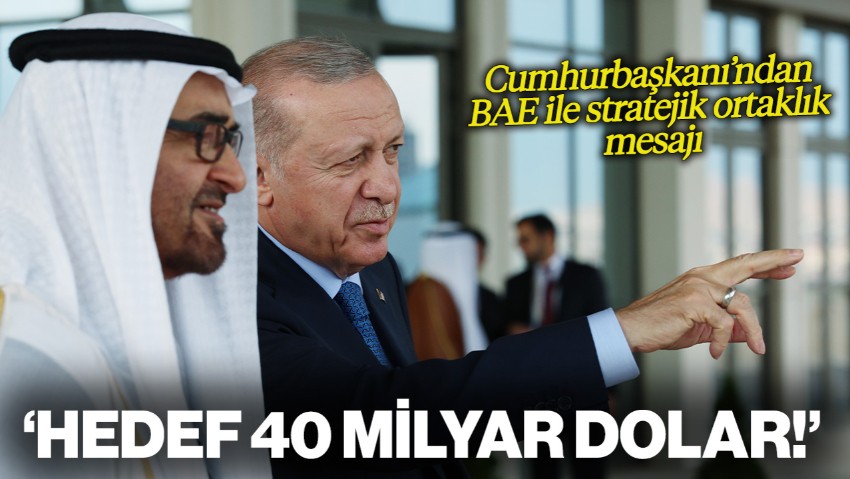 Cumhurbaşkanı Erdoğan'dan BAE ile Stratejik Ortaklık Mesajı: 'Hedef 40 Milyar Dolar!'