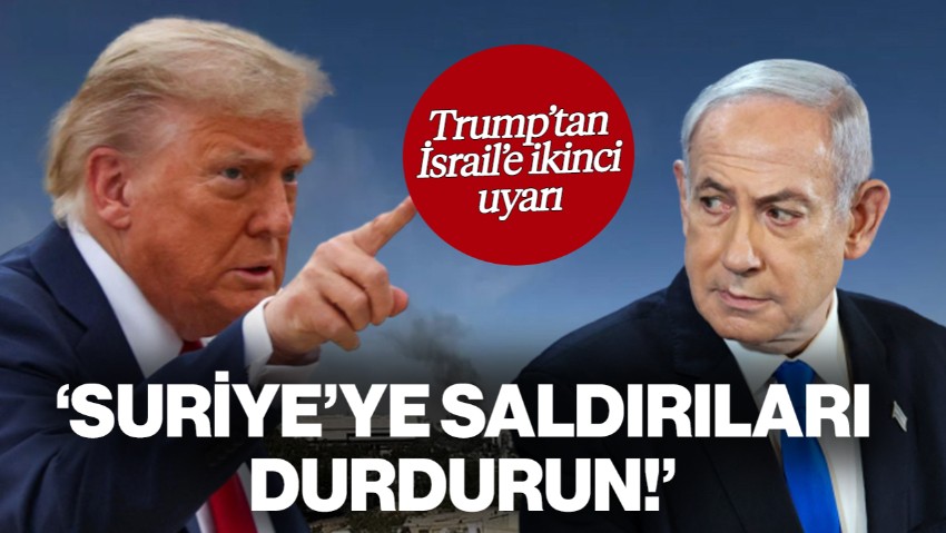 Trump'tan İsrail'e İkinci Uyarı! 'Suriye'ye Saldırıları Durdurun'