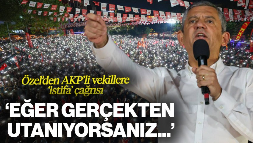 Özgür Özel'den AKP'li Vekillere 'İstifa' Çağrısı: 'Eğer Gerçekten Utanıyorsanız...'