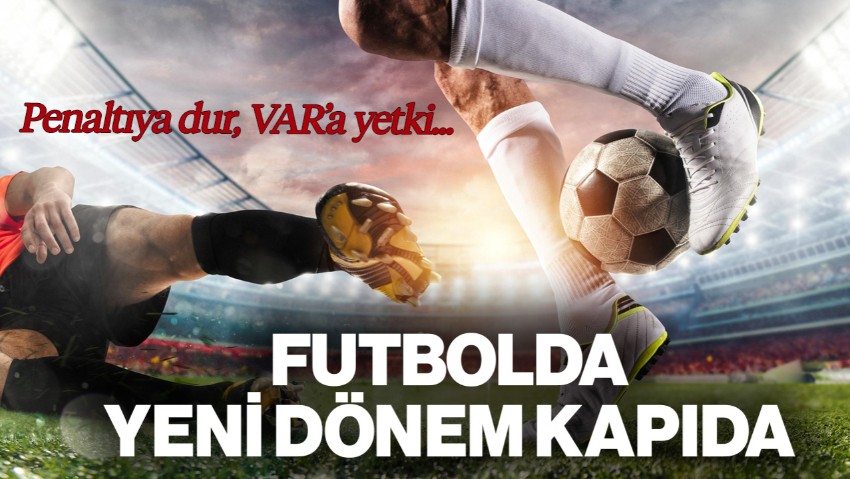 Penaltıya Dur, VAR’a Yetki: Futbolda Yeni Dönem Kapıda
