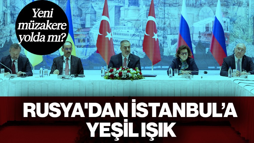 Rusya'dan İstanbul’a Yeşil Işık: Yeni Müzakerelere Hazırız