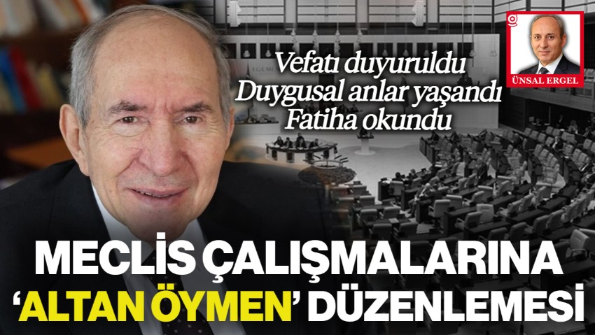 Vefatı Duyuruldu, Duygusal Anlar Yaşandı, Fatiha Okundu! Meclis Çalışmalarına 'Altan Öymen' Düzenlemesi