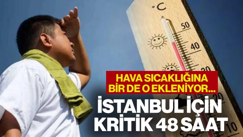 Sıcak Havaya Bir de Nem Ekleniyor! İstanbul İçin Kritik Saatler