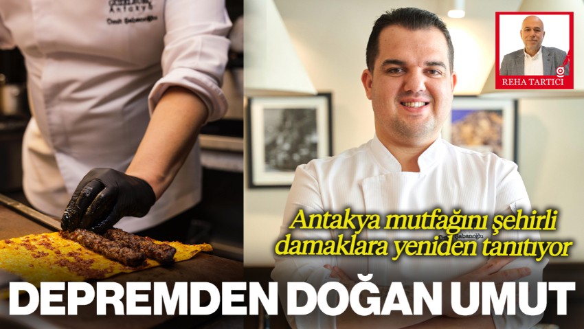 Depremden Doğan Umut! Şef Ümit Şabanoğlu Antakya Mutfağını Şehirli Damaklara Tanıtıyor