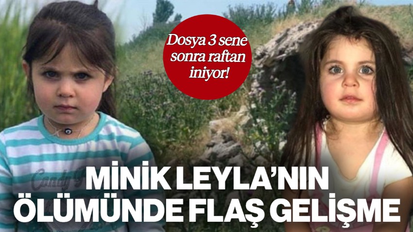 Dosya 3 Sene Sonra Raftan İniyor! 4 Yaşındaki Leyla'nın Ölümünde Flaş Gelişme