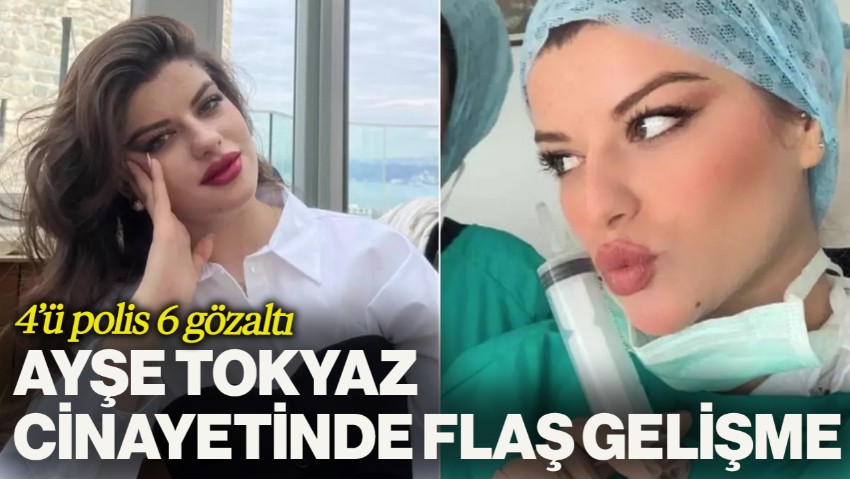 Ayşe Tokyaz Cinayetinde Flaş Gelişme! 4'ü Polis 6 Kişi Gözaltında