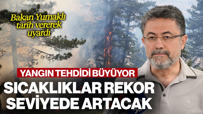 Bakan Yumaklı Tarih Vererek Uyardı! Yangın Riski En Üst Seviyede: Sıcaklıklar 10 Derece Birden Artacak