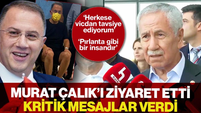 Bülent Arınç'tan Murat Çalık'a Ziyaret: ‘Herkese Vicdan Tavsiye Ediyorum’