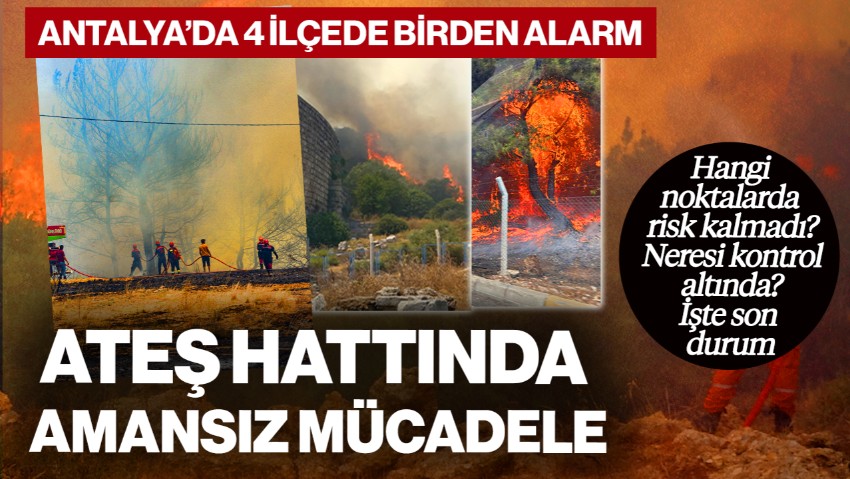 Ateş Hattında Amansız Mücadele! Antalya’nın 4 İlçesinde Birden Alarm, İşte Son Durum