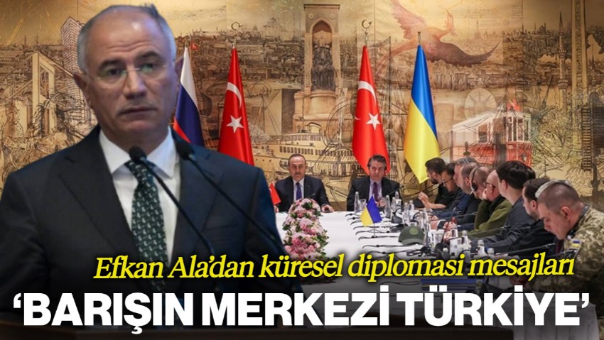 Efkan Ala'dan Küresel Diplomasi Mesajları: 'Barışın ve Diyaloğun Merkezi Türkiye'