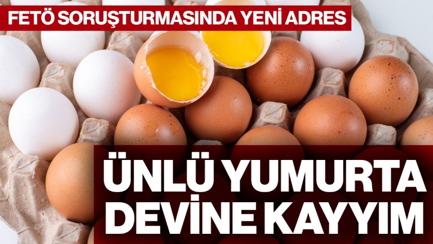 FETÖ Soruşturmasında Yeni Adres! HAKMAR ve BAKTAT’tan Sonra Ünlü Yumurta Devine de Kayyım Atandı