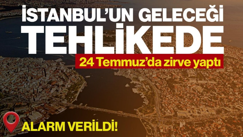 İstanbul’un Geleceği Tehlikede! 24 Temmuz’da Rekor Kırdı, Alarm Verildi
