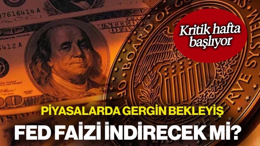 Kritik Hafta Başlıyor! Piyasalarda Gergin Bekleyiş: Fed Faizi İndirecek mi?
