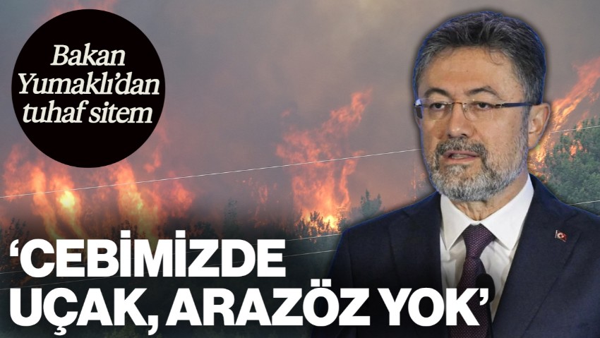 Bakan Yumaklı'dan Tuhaf Sitem: 'Cebimizde Uçak, Arazöz Yok'