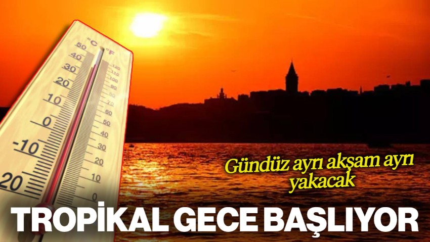 Gündüz Ayrı Akşam Ayrı Yakacak! Tropikal Gece Başlıyor