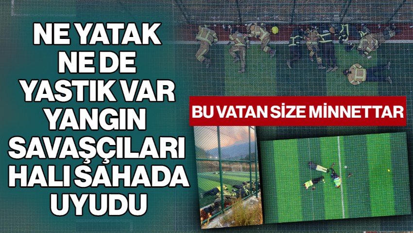 Ne Yatak Ne Yastık Var… Bursa’da Yangın Savaşçıları Halı Sahada Uyudu… Bu Vatan Size Minnettar