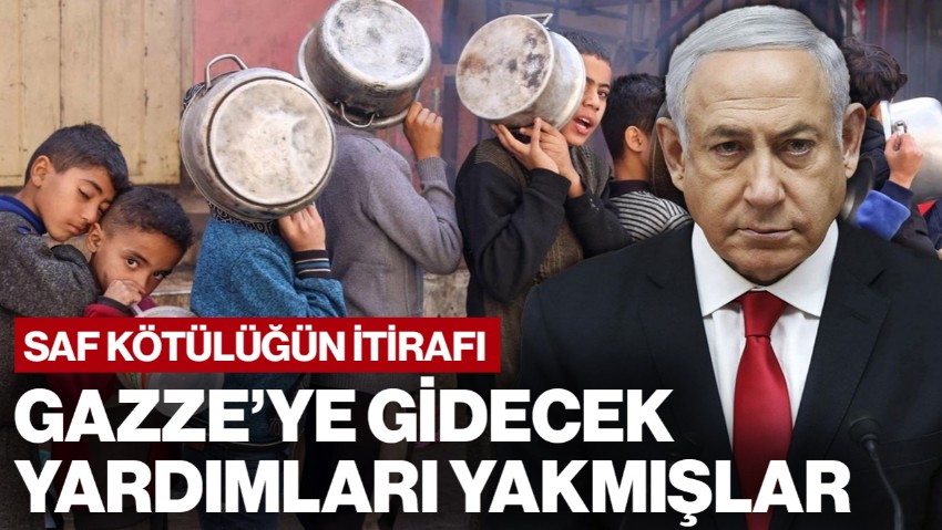 Saf Kötülüğü İtiraf Etti... İsrail, Gazze'ye Gidecek Yardımları Yakmış!