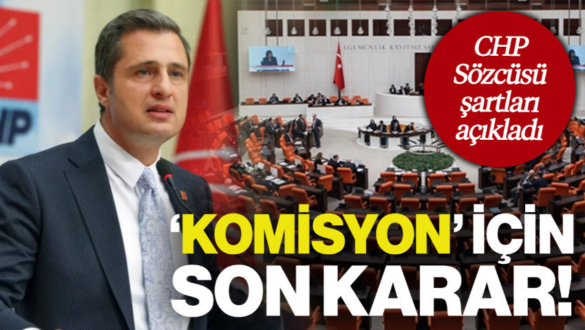 CHP'den 'Komisyon' İçin Son Karar! CHP Sözcüsü Deniz Yücel Şartları Açıkladı