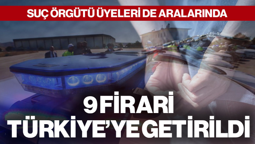 Bakan Ali Yerlikaya Duyurdu! 9 Firari Türkiye'ye İade Edildi: Aralarında Suç Örgütü Üyeleri de Var