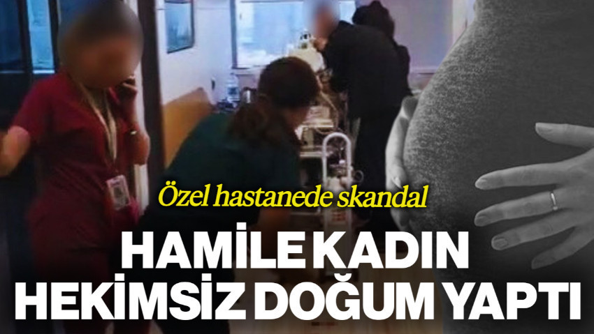 Özel Hastanede Skandal: Hamile Kadın, Hekim Olmadan Doğum Yaptı