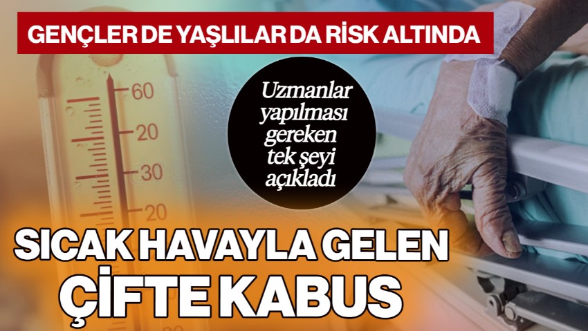 Sıcak Havayla Gelen Çifte Kabus! Gençler de Yaşlılar da Risk Altında… Uzmanlar Herkesin Yapması Gerekeni Açıkladı