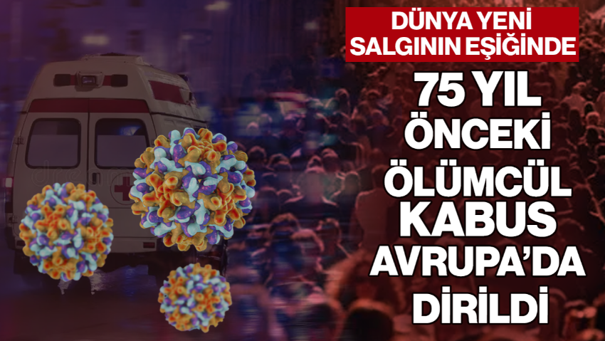 75 Yıl Önceki Ölümcül Kabus Avrupa’da Dirildi! DSÖ Uyardı, Dünya Yeni Salgının Eşiğinde