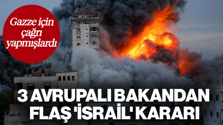 Gazze İçin Çağrı Yapmışlardı.. 3 Avrupalı Bakandan Flaş 'İsrail' Kararı