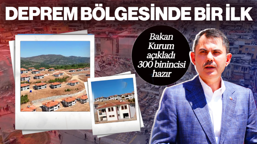 Bakan Kurum Açıkladı! Deprem Bölgesinde Bir İlk, 300 Bininci Anahtar Teslime Hazır