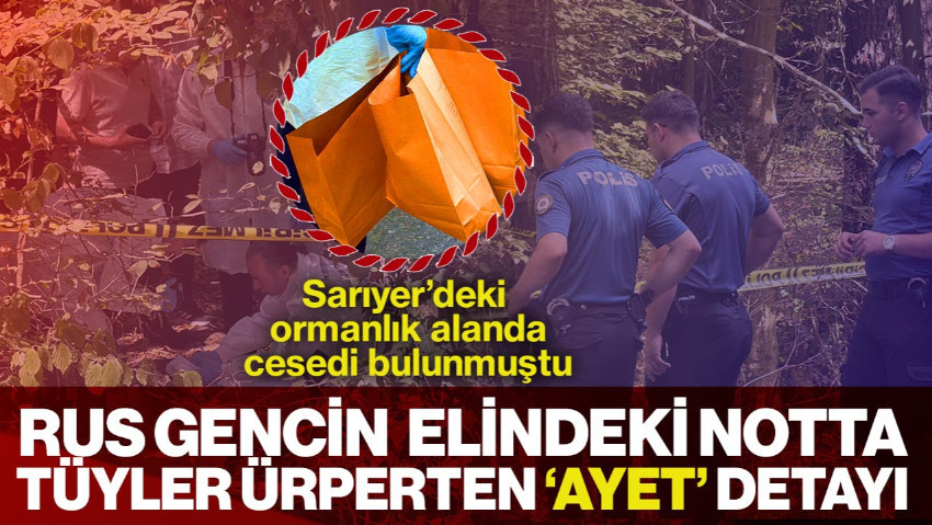 Sarıyer’deki Ormanlık Alanda Cesedi Bulunmuştu!  Rus Gencin Elindeki Notta Tüyler Ürperten ‘Ayet’ Detayı