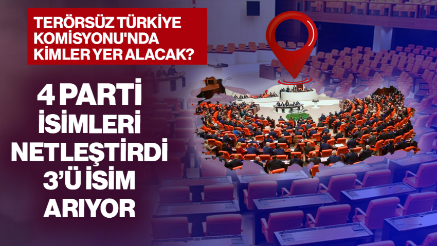 Terörsüz Türkiye Komisyonu'nda Kimler Yer Alacak? 4 Parti İsimleri Netleştirdi, 3'ü isim Arıyor