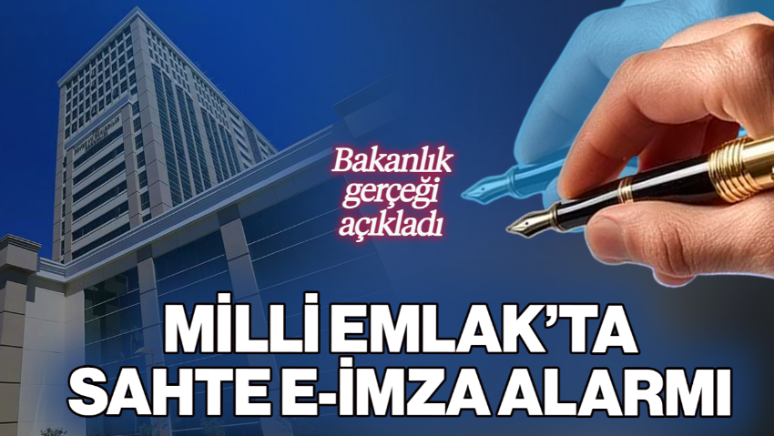 Milli Emlak’ta 'Sahte E-İmza' Alarmı! Bakanlık Gerçeği Açıkladı