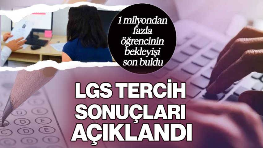 1 Milyon Öğrenci Heyecanla Bekliyordu! LGS Tercih Sonuçları Açıklandı