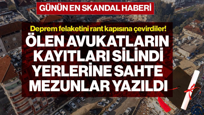 6 Şubat Depremini Rant Kapısına Çevirdiler! Ölen Avukatların Kayıtları Silindi, Yerlerine Sahte Mezunlar Yazıldı