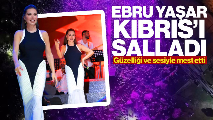 Ebru Yaşar Kıbrıs’ı Salladı! Sesi ve Güzelliğiyle Mest Etti