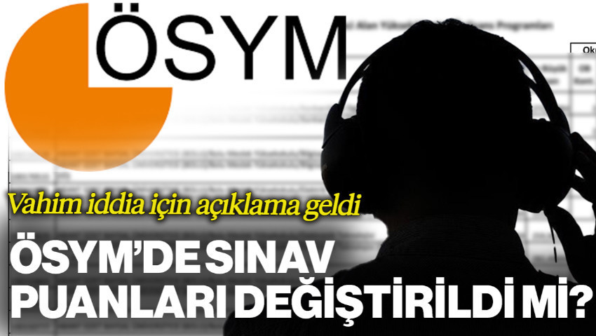 ÖSYM Sınav Puanları Değiştirildi mi? Vahim İddia İçin Açıklama Geldi